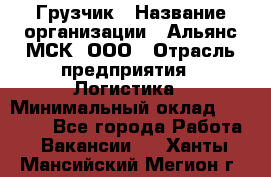 Грузчик › Название организации ­ Альянс-МСК, ООО › Отрасль предприятия ­ Логистика › Минимальный оклад ­ 23 000 - Все города Работа » Вакансии   . Ханты-Мансийский,Мегион г.